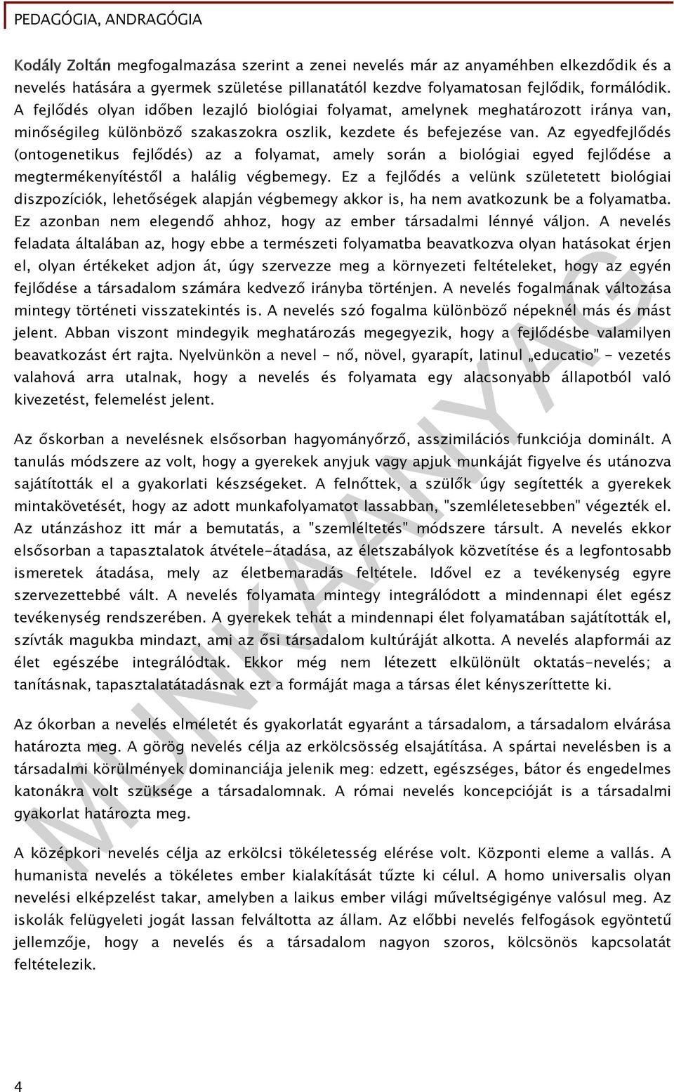 Az egyedfejlődés (ontogenetikus fejlődés) az a folyamat, amely során a biológiai egyed fejlődése a megtermékenyítéstől a halálig végbemegy.