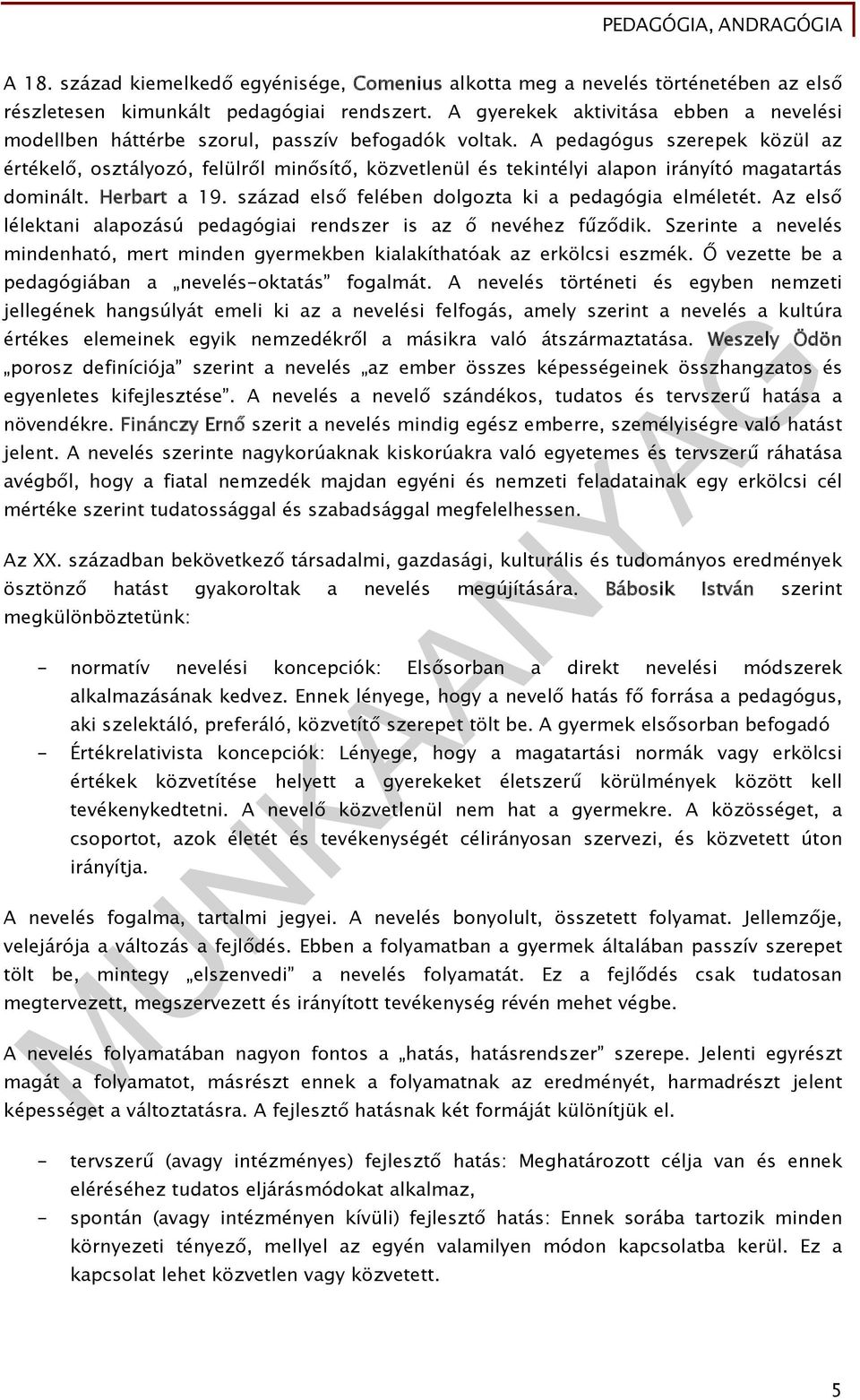 A pedagógus szerepek közül az értékelő, osztályozó, felülről minősítő, közvetlenül és tekintélyi alapon irányító magatartás dominált. Herbart a 19.