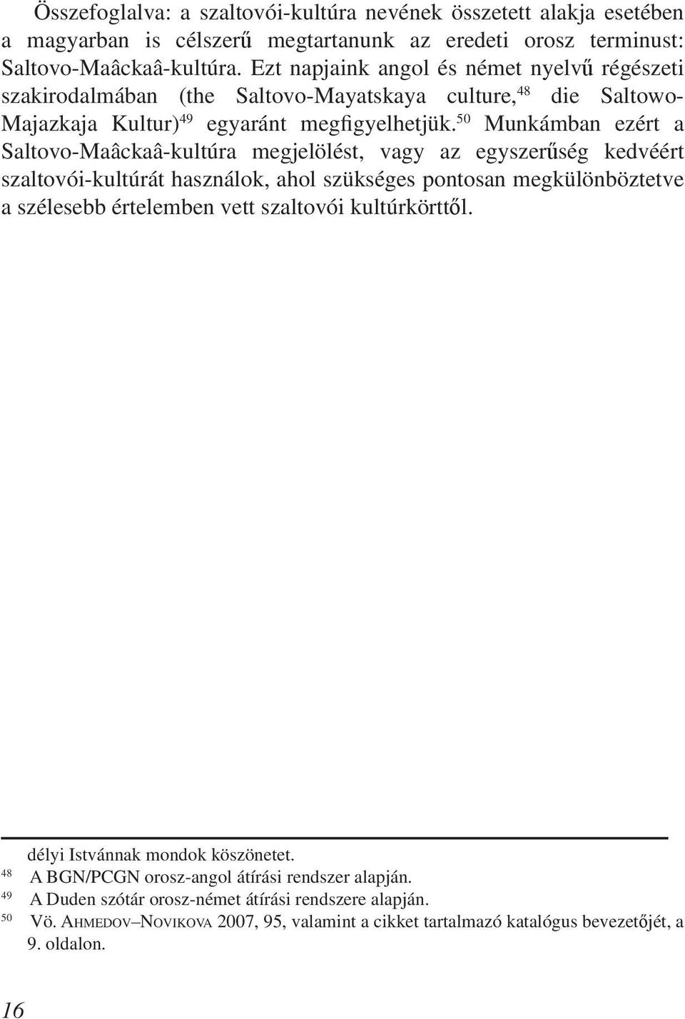50 Munkámban ezért a Saltovo-Maâckaâ-kultúra megjelölést, vagy az egyszerűség kedvéért szaltovói-kultúrát használok, ahol szükséges pontosan megkülönböztetve a szélesebb értelemben vett