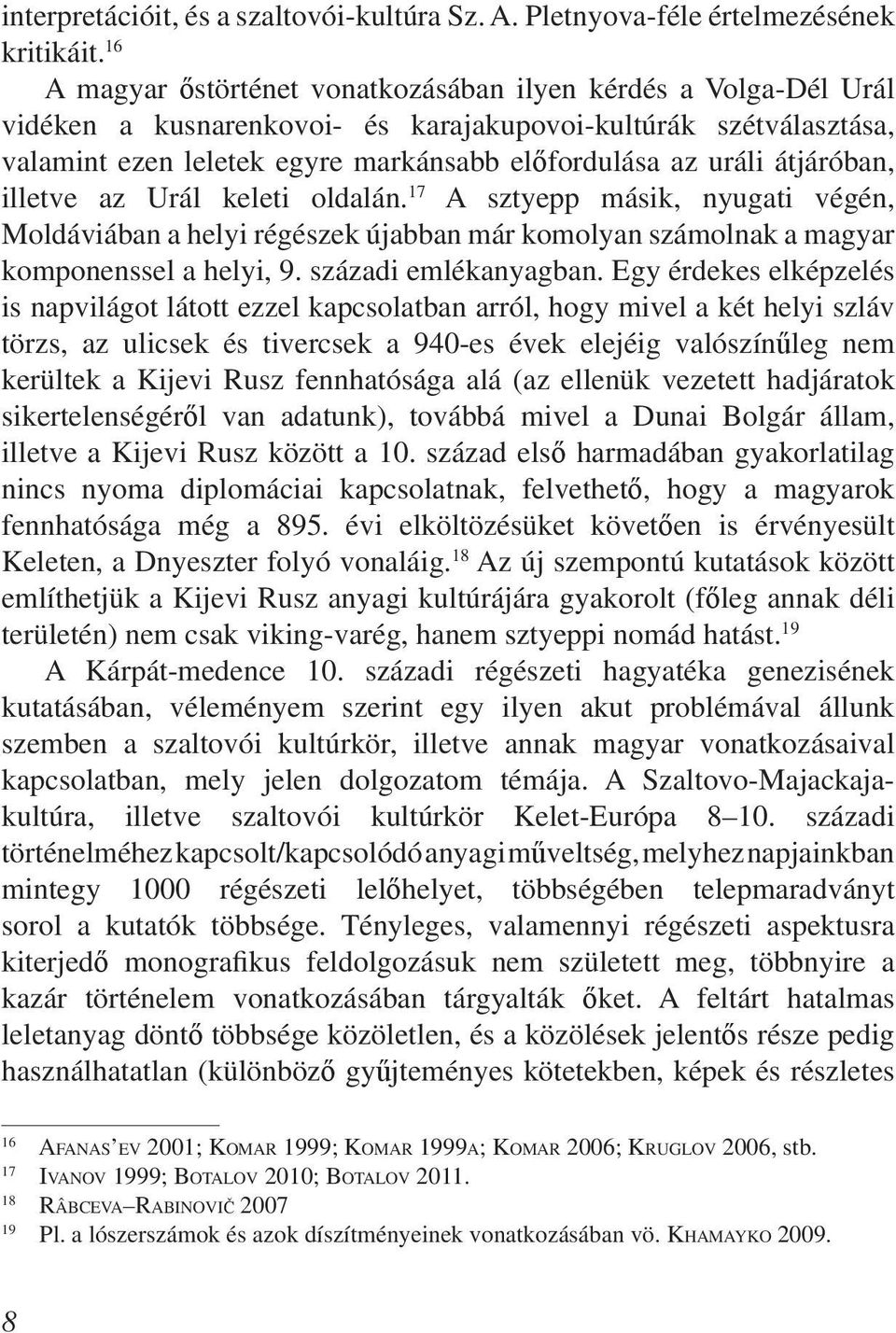 átjáróban, illetve az Urál keleti oldalán. 17 A sztyepp másik, nyugati végén, Moldáviában a helyi régészek újabban már komolyan számolnak a magyar komponenssel a helyi, 9. századi emlékanyagban.