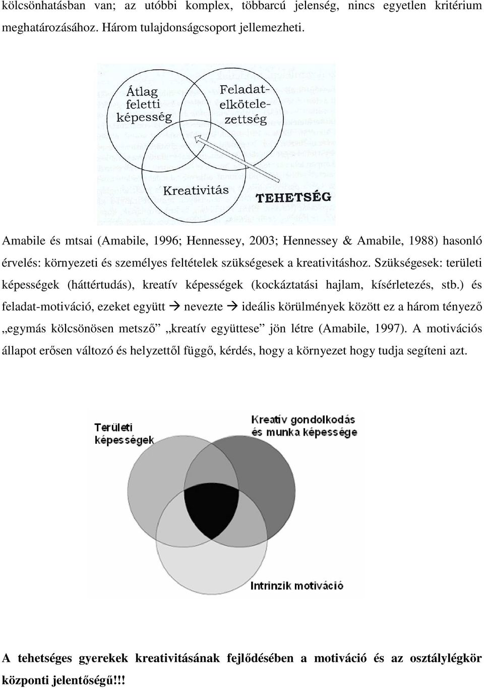 Szükségesek: területi képességek (háttértudás), kreatív képességek (kockáztatási hajlam, kísérletezés, stb.