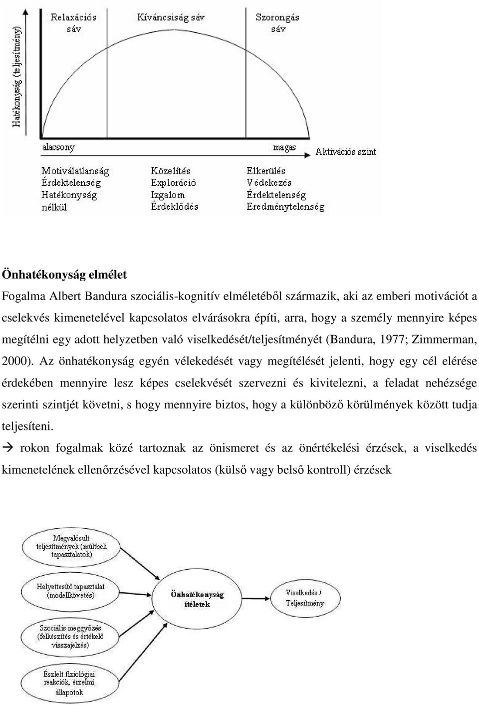 Az önhatékonyság egyén vélekedését vagy megítélését jelenti, hogy egy cél elérése érdekében mennyire lesz képes cselekvését szervezni és kivitelezni, a feladat nehézsége szerinti