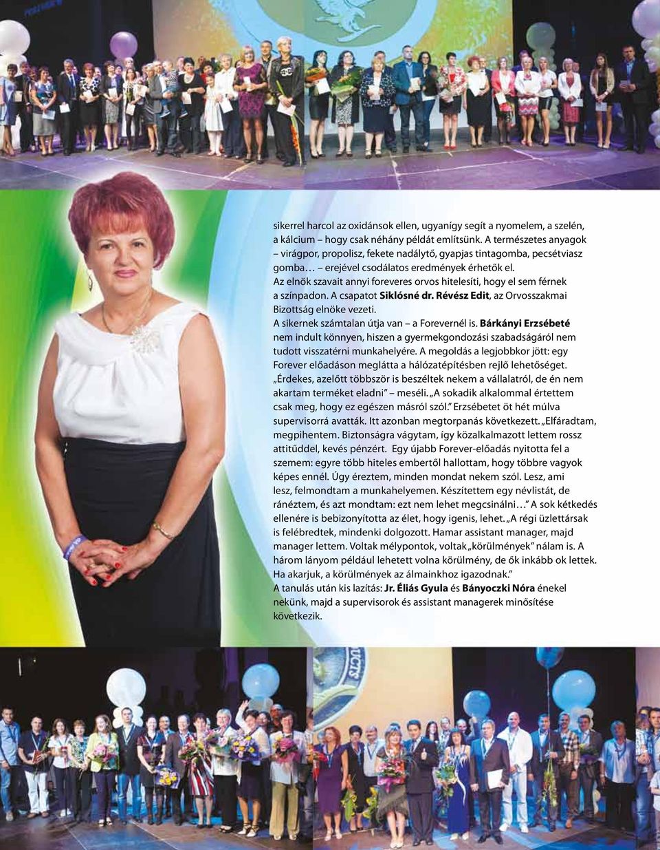 Az elnök szavait annyi foreveres orvos hitelesíti, hogy el sem férnek a színpadon. A csapatot Siklósné dr. Révész Edit, az Orvosszakmai Bizottság elnöke vezeti.