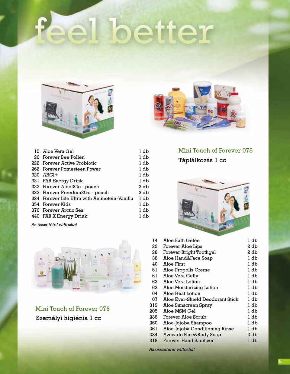 1 cc Az összetétel változhat Mini Touch of Forever 076 Személyi higiénia 1 cc 14 Aloe Bath Gelée 1 db 22 Forever Aloe Lips 2 db 28 Forever Bright Toothgel 2 db 38 Aloe Hand&Face Soap 1 db 40 Aloe