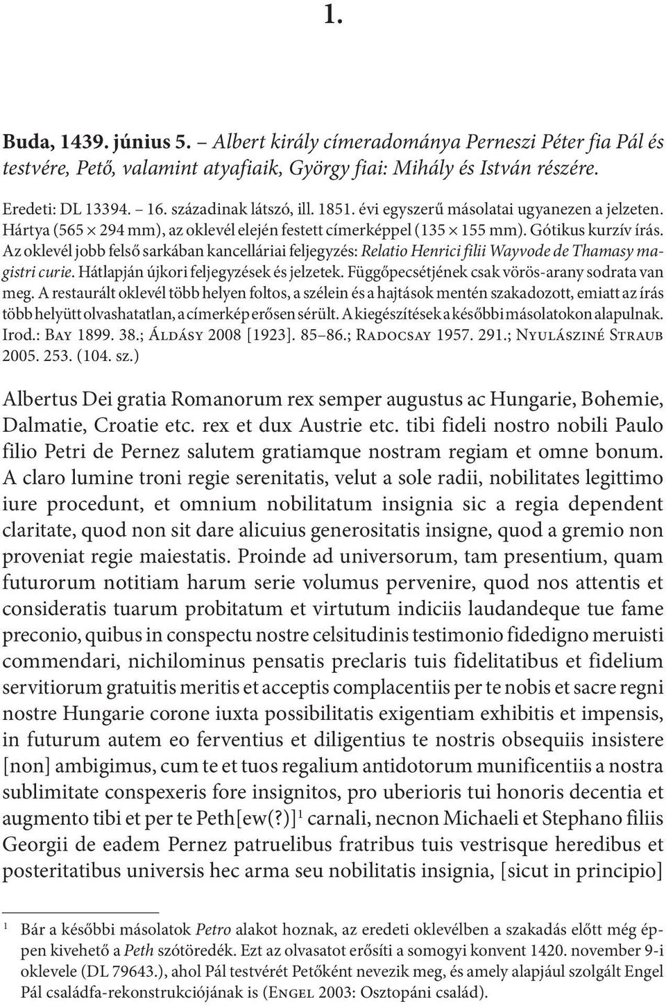 Az oklevél jobb felső sarkában kancelláriai feljegyzés: Relatio Henrici filii Wayvode de Thamasy magistri curie. Hátlapján újkori feljegyzések és jelzetek.
