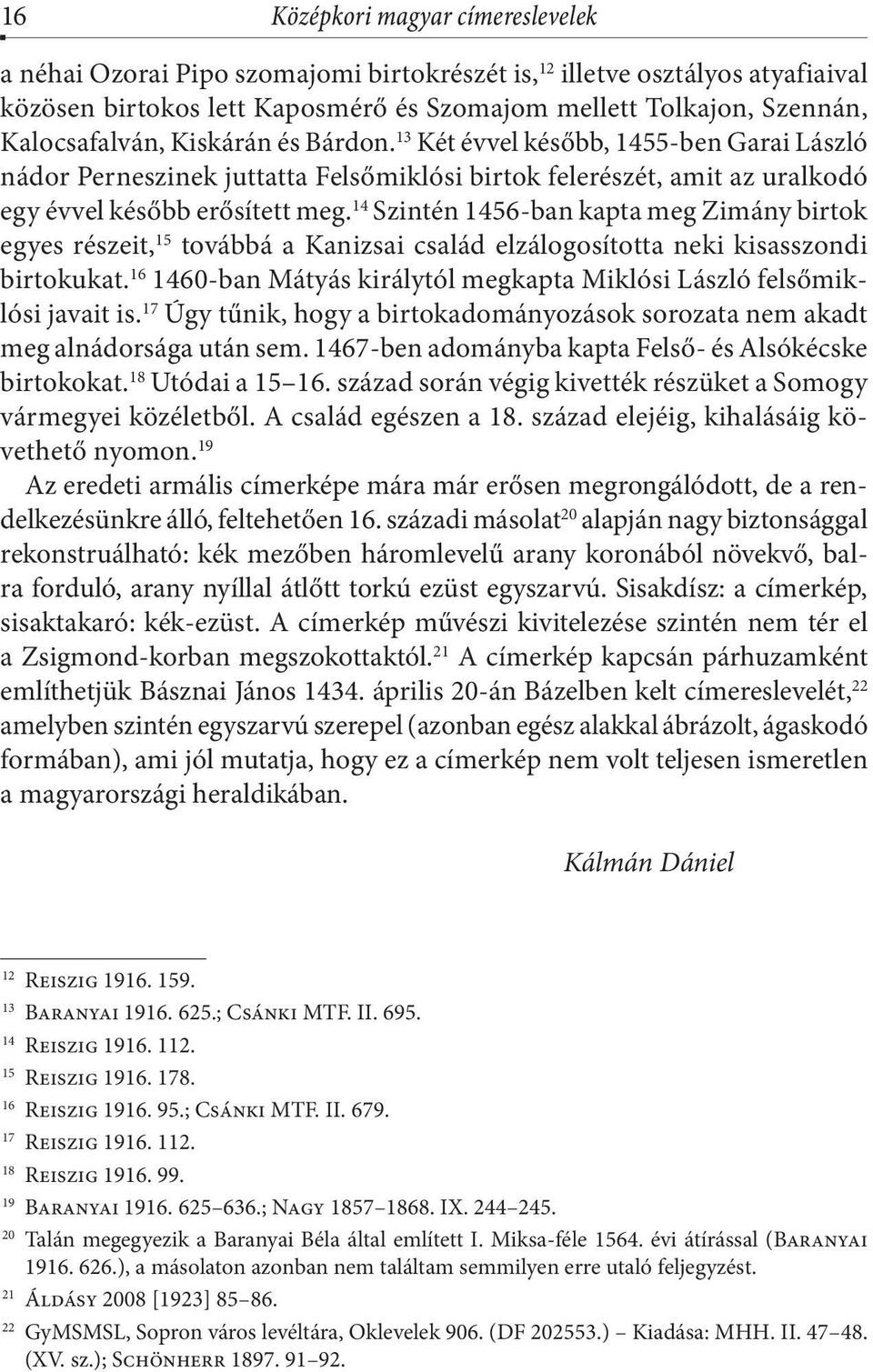 14 Szintén 1456-ban kapta meg Zimány birtok egyes részeit, 15 továbbá a Kanizsai család elzálogosította neki kisasszondi birtokukat.