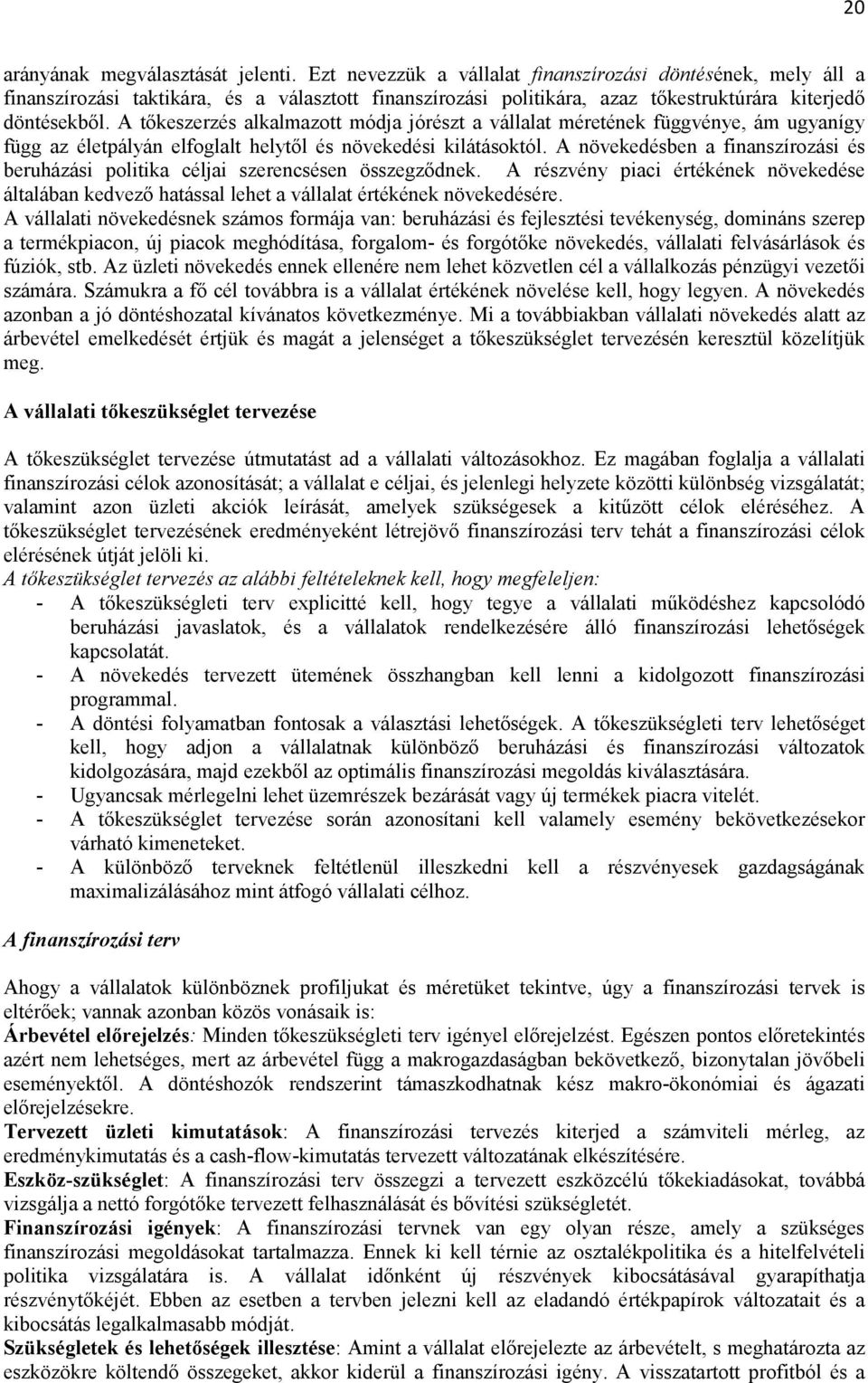 A tőkeszerzés alkalmazott módja jórészt a vállalat méretének függvénye, ám ugyanígy függ az életpályán elfoglalt helytől és növekedési kilátásoktól.