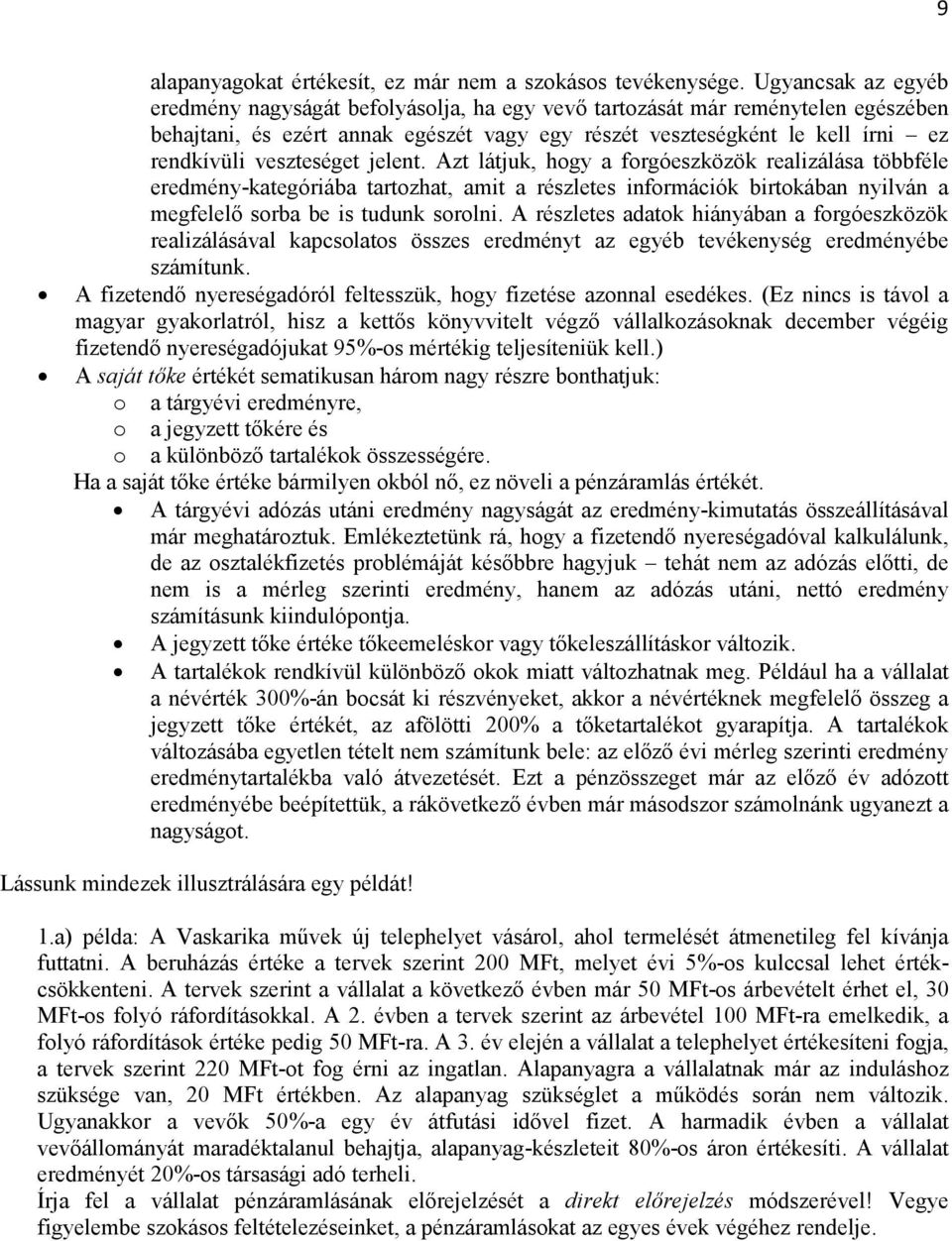 veszteséget jelent. Azt látjuk, hogy a forgóeszközök realizálása többféle eredmény-kategóriába tartozhat, amit a részletes információk birtokában nyilván a megfelelő sorba be is tudunk sorolni.