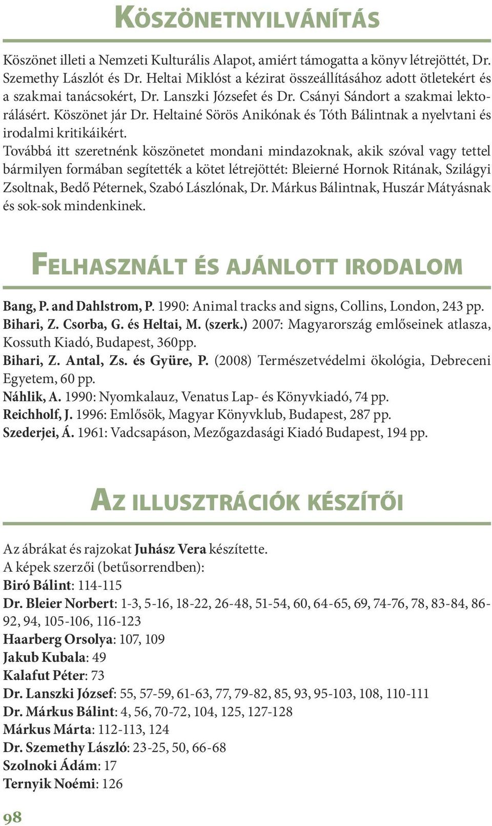 Heltainé Sörös Anikónak és Tóth Bálintnak a nyelvtani és irodalmi kritikáikért.