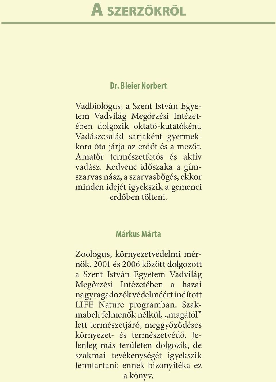 Kedvenc időszaka a gímszarvas nász, a szarvasbőgés, ekkor minden idejét igyekszik a gemenci erdőben tölteni. Márkus Márta Zoológus, környezetvédelmi mérnök.