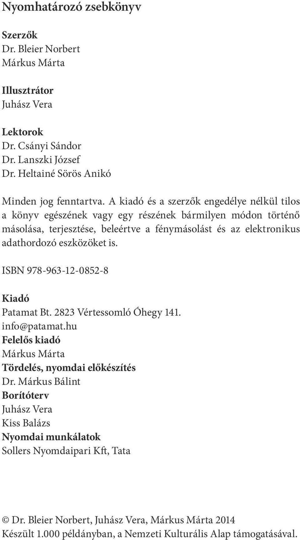 eszközöket is. ISBN 978-963-12-0852-8 Kiadó Patamat Bt. 2823 Vértessomló Óhegy 141. info@patamat.hu Felelős kiadó Márkus Márta Tördelés, nyomdai előkészítés Dr.