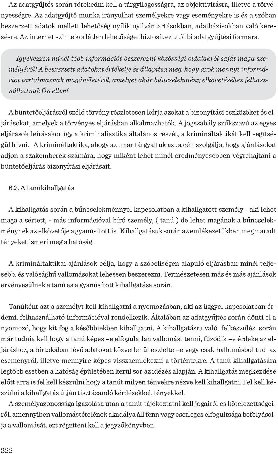 Az internet szinte korlátlan lehetőséget biztosít ez utóbbi adatgyűjtési formára. Igyekezzen minél több információt beszerezni közösségi oldalakról saját maga személyéről!