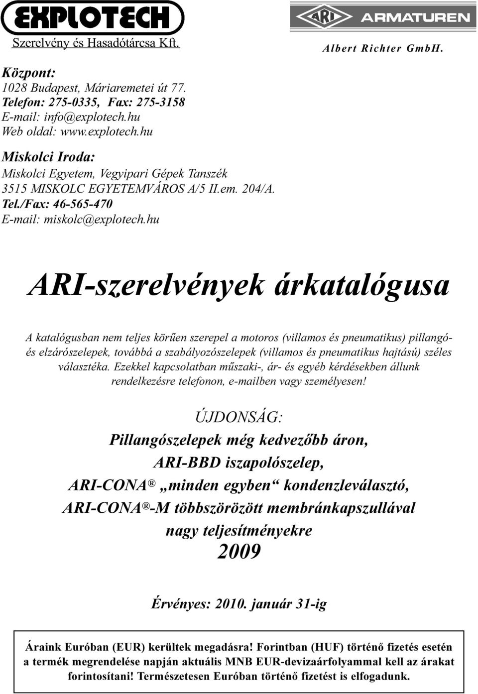 hu ARI-szerelvények árkatalógusa A katalógusban nem teljes körûen szerepel a motoros (villamos és pneumatikus) pillangóés elzárószelepek, továbbá a szabályozószelepek (villamos és pneumatikus