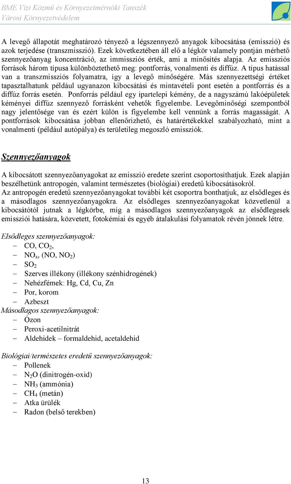 Az emissziós források három típusa különböztethető meg: pontforrás, vonalmenti és diffúz. A típus hatással van a transzmissziós folyamatra, így a levegő minőségére.