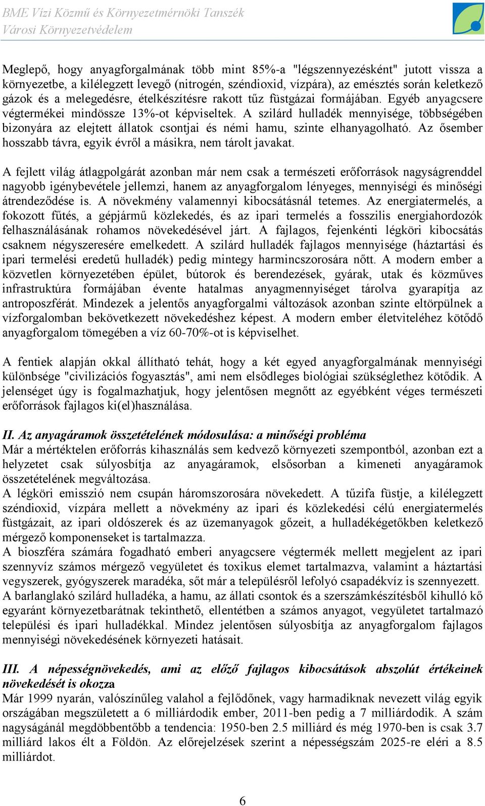 A szilárd hulladék mennyisége, többségében bizonyára az elejtett állatok csontjai és némi hamu, szinte elhanyagolható. Az ősember hosszabb távra, egyik évről a másikra, nem tárolt javakat.