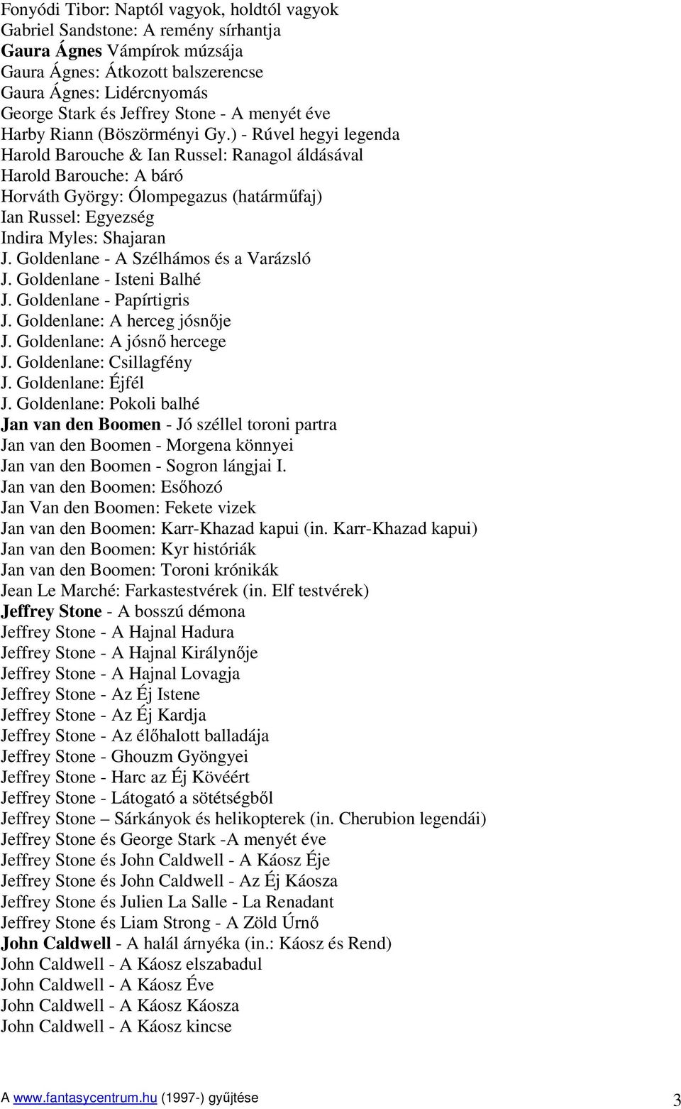 ) - Rúvel hegyi legenda Harold Barouche & Ian Russel: Ranagol áldásával Harold Barouche: A báró Horváth György: Ólompegazus (határmőfaj) Ian Russel: Egyezség Indira Myles: Shajaran J.