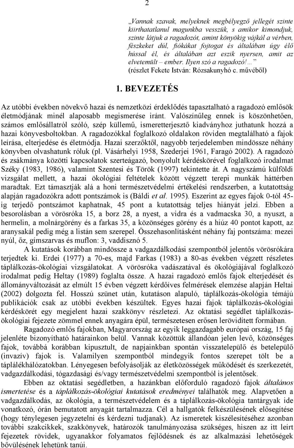 BEVEZETÉS Az utóbbi években növekvő hazai és nemzetközi érdeklődés tapasztalható a ragadozó emlősök életmódjának minél alaposabb megismerése iránt.