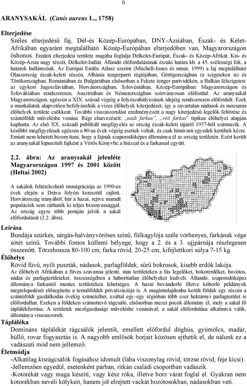 Állandó előfordulásának északi határa kb. a 45. szélességi fok, a határok hullámzóak.