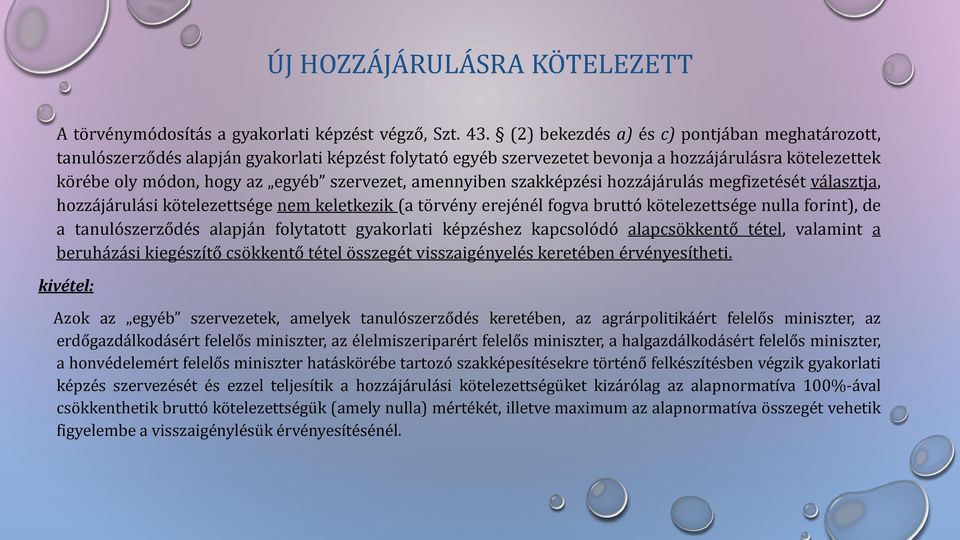 amennyiben szakképzési hozzájárulás megfizetését választja, hozzájárulási kötelezettsége nem keletkezik (a törvény erejénél fogva bruttó kötelezettsége nulla forint), de a tanulószerződés alapján