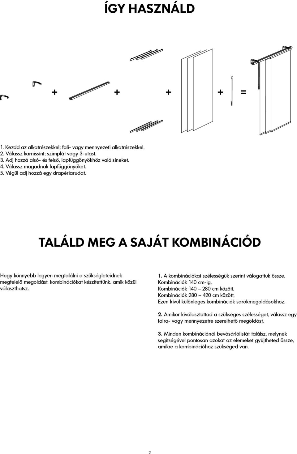 TALÁLD MEG A SAJÁT KOMBINÁCIÓD Hogy könnyebb legyen megtalálni a szükségleteidnek megfelelő megoldást, kombinációkat készítettünk, amik közül választhatsz. 1.