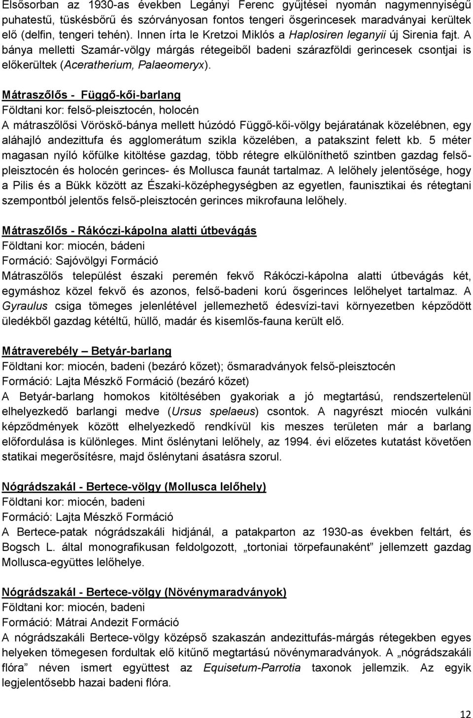Mátraszőlős - Függő-kői-barlang Földtani kor: felső-pleisztocén, holocén A mátraszőlősi Vöröskő-bánya mellett húzódó Függő-kői-völgy bejáratának közelébnen, egy aláhajló andezittufa és agglomerátum