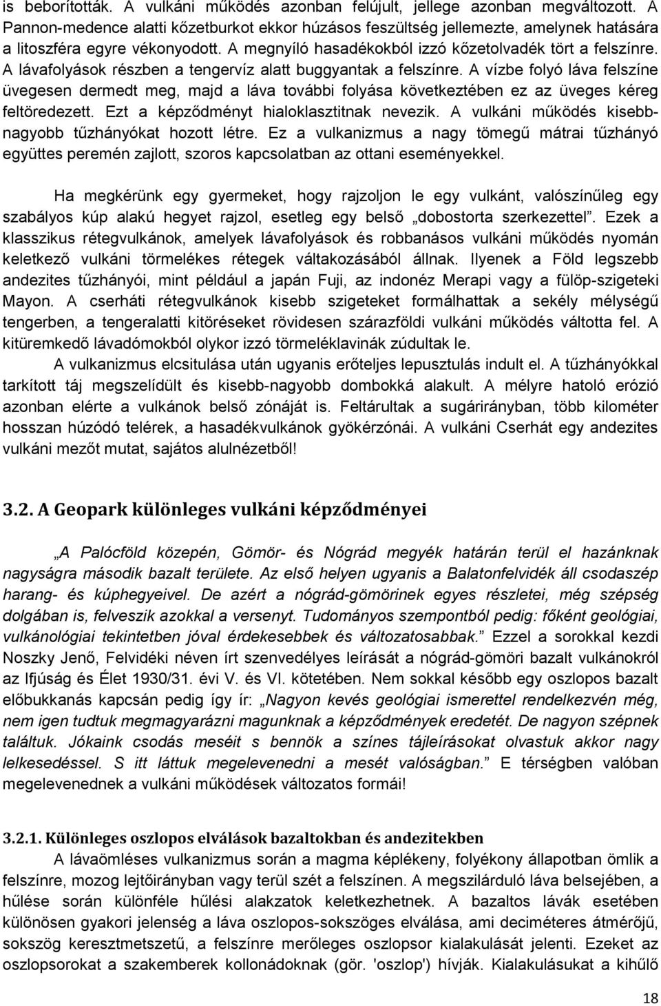 A lávafolyások részben a tengervíz alatt buggyantak a felszínre. A vízbe folyó láva felszíne üvegesen dermedt meg, majd a láva további folyása következtében ez az üveges kéreg feltöredezett.