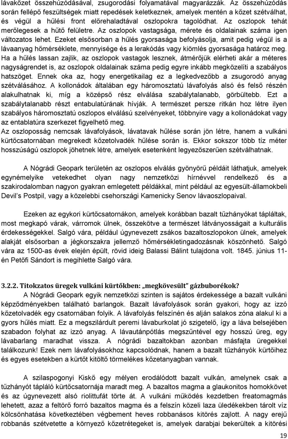 Az oszlopok tehát merőlegesek a hűtő felületre. Az oszlopok vastagsága, mérete és oldalainak száma igen változatos lehet.