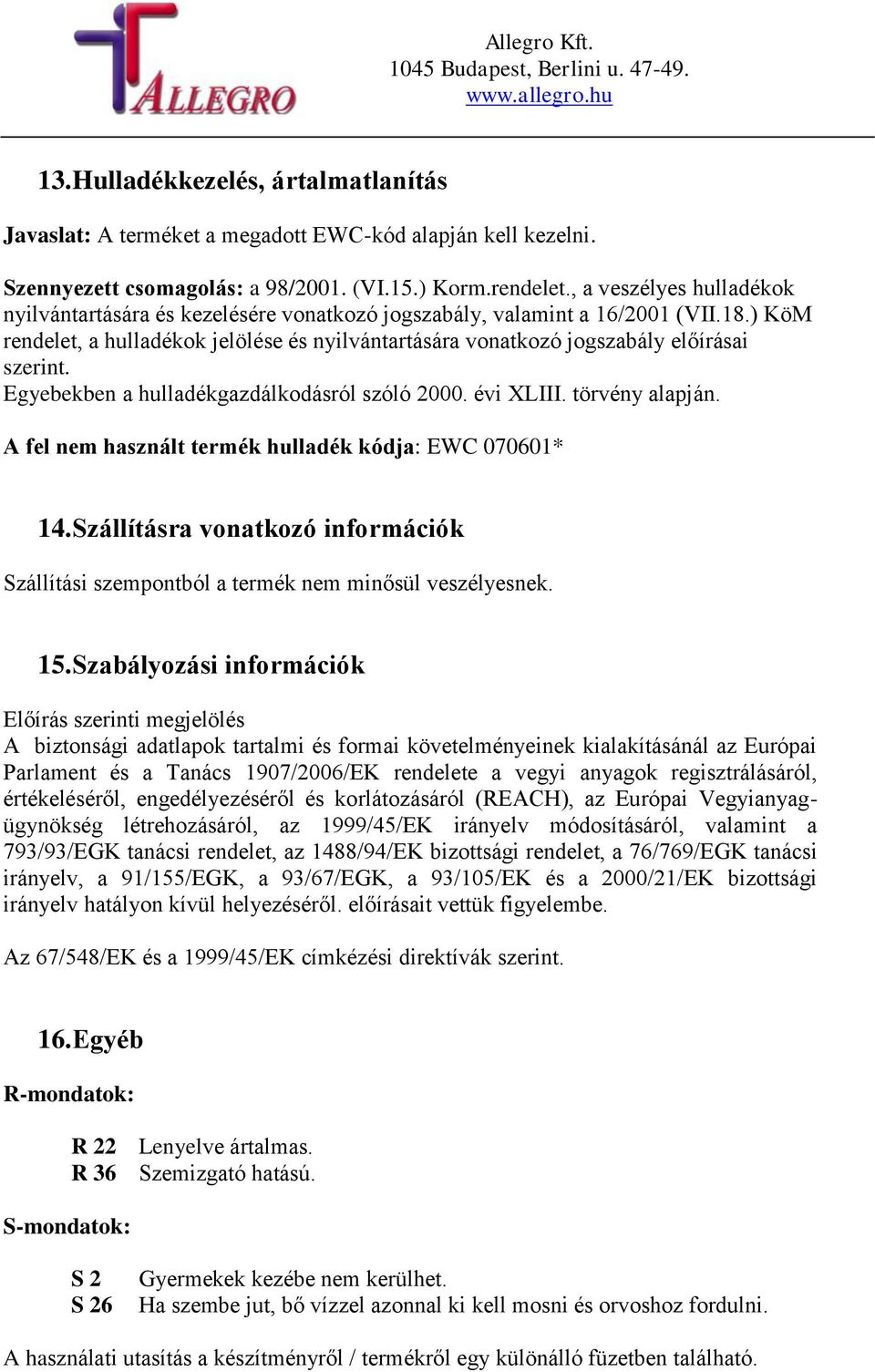 ) KöM rendelet, a hulladékok jelölése és nyilvántartására vonatkozó jogszabály előírásai szerint. Egyebekben a hulladékgazdálkodásról szóló 2000. évi XLIII. törvény alapján.