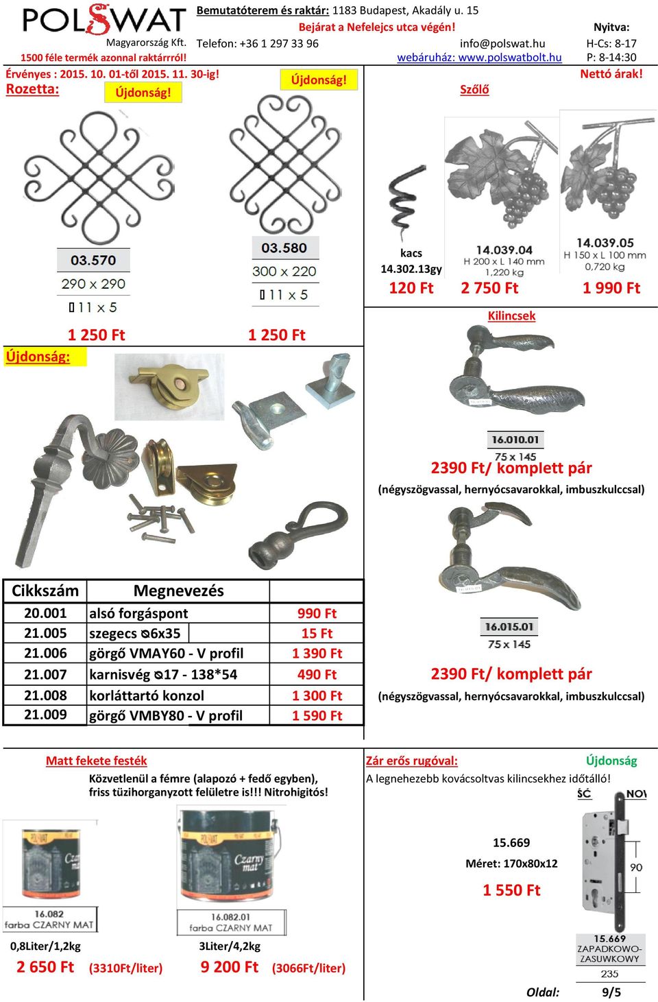 009 Megnevezés alsó forgáspont szegecs ᴓ6x35 görgő VMAY60 - V profil karnisvég ᴓ17-138*54 korláttartó konzol görgő VMBY80 - V profil 990 Ft 15 Ft 1 390 Ft 490 Ft 1 300 Ft 1 590 Ft Matt fekete festék