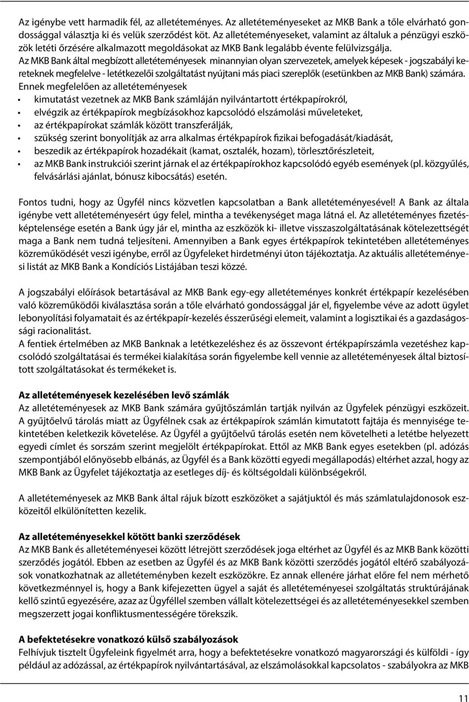 Az MKB Bank által megbízott alletéteményesek minannyian olyan szervezetek, amelyek képesek - jogszabályi kereteknek megfelelve - letétkezelői szolgáltatást nyújtani más piaci szereplők (esetünkben az