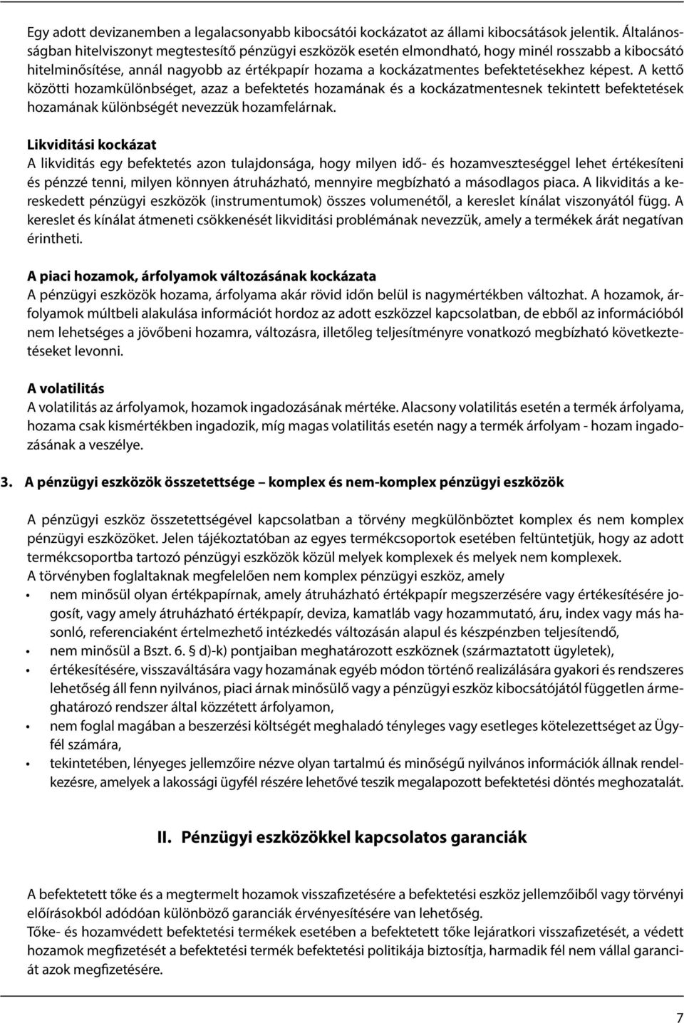 képest. A kettő közötti hozamkülönbséget, azaz a befektetés hozamának és a kockázatmentesnek tekintett befektetések hozamának különbségét nevezzük hozamfelárnak.