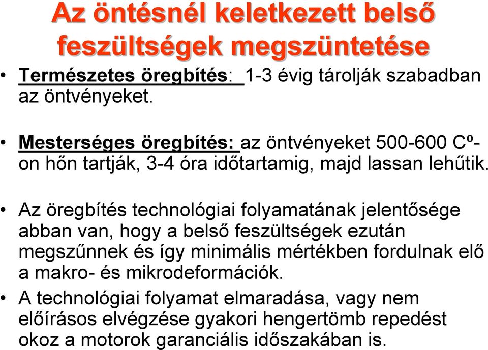 Az öregbítés technológiai folyamatának jelentősége abban van, hogy a belső feszültségek ezután megszűnnek és így minimális mértékben
