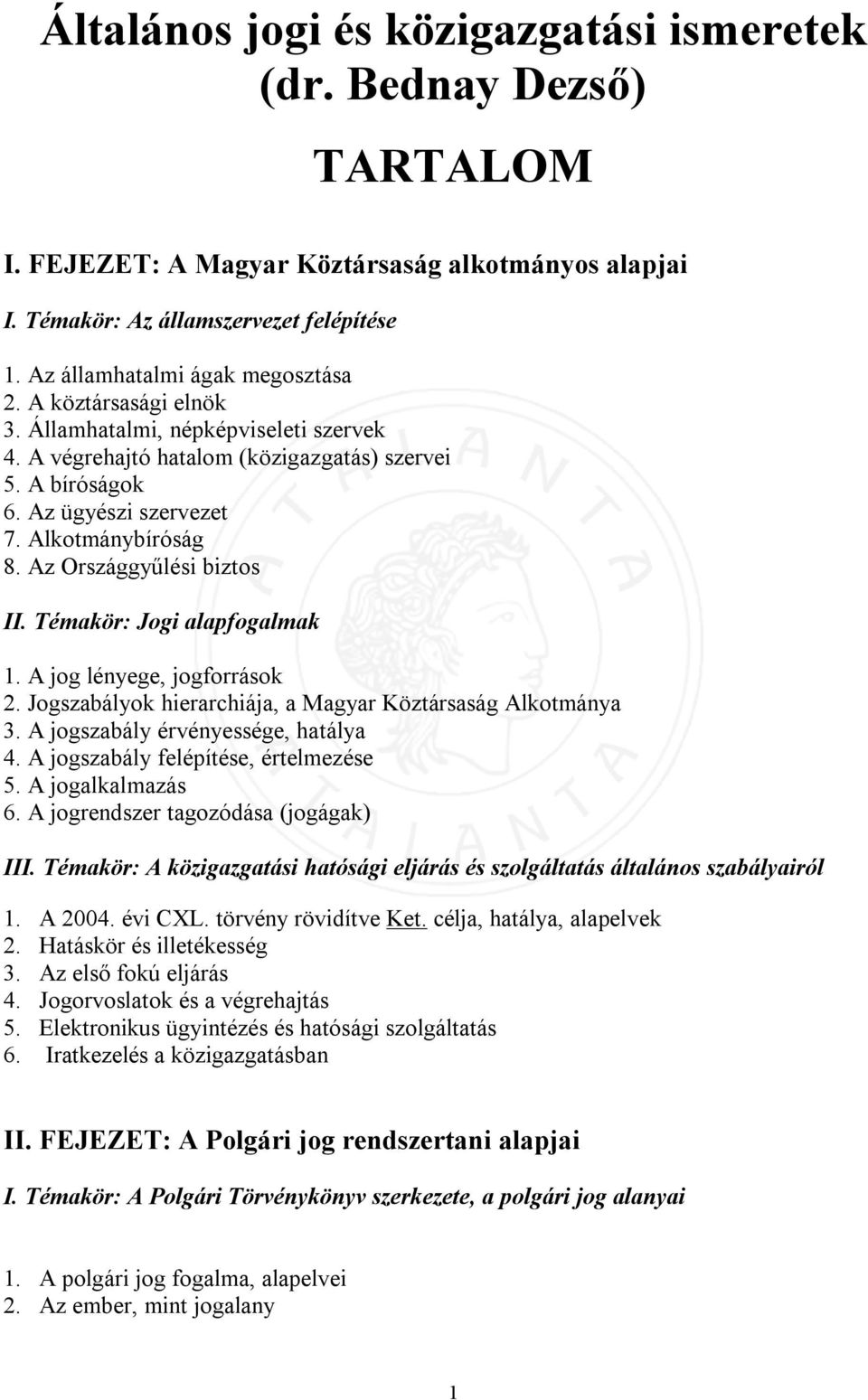 Alkotmánybíróság 8. Az Országgyűlési biztos II. Témakör: Jogi alapfogalmak 1. A jog lényege, jogforrások 2. Jogszabályok hierarchiája, a Magyar Köztársaság Alkotmánya 3.