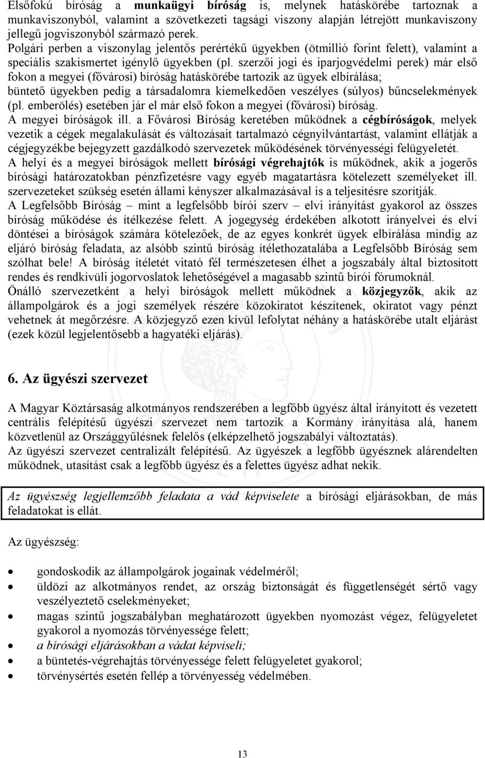 szerzői jogi és iparjogvédelmi perek) már első fokon a megyei (fővárosi) bíróság hatáskörébe tartozik az ügyek elbírálása; büntető ügyekben pedig a társadalomra kiemelkedően veszélyes (súlyos)