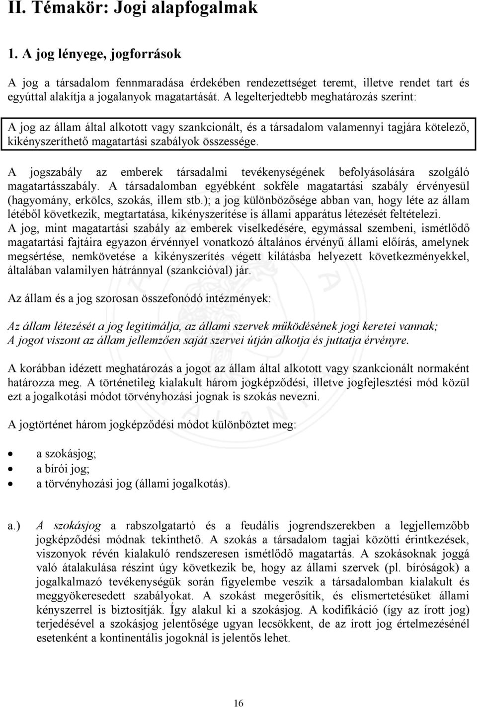 A jogszabály az emberek társadalmi tevékenységének befolyásolására szolgáló magatartásszabály. A társadalomban egyébként sokféle magatartási szabály érvényesül (hagyomány, erkölcs, szokás, illem stb.