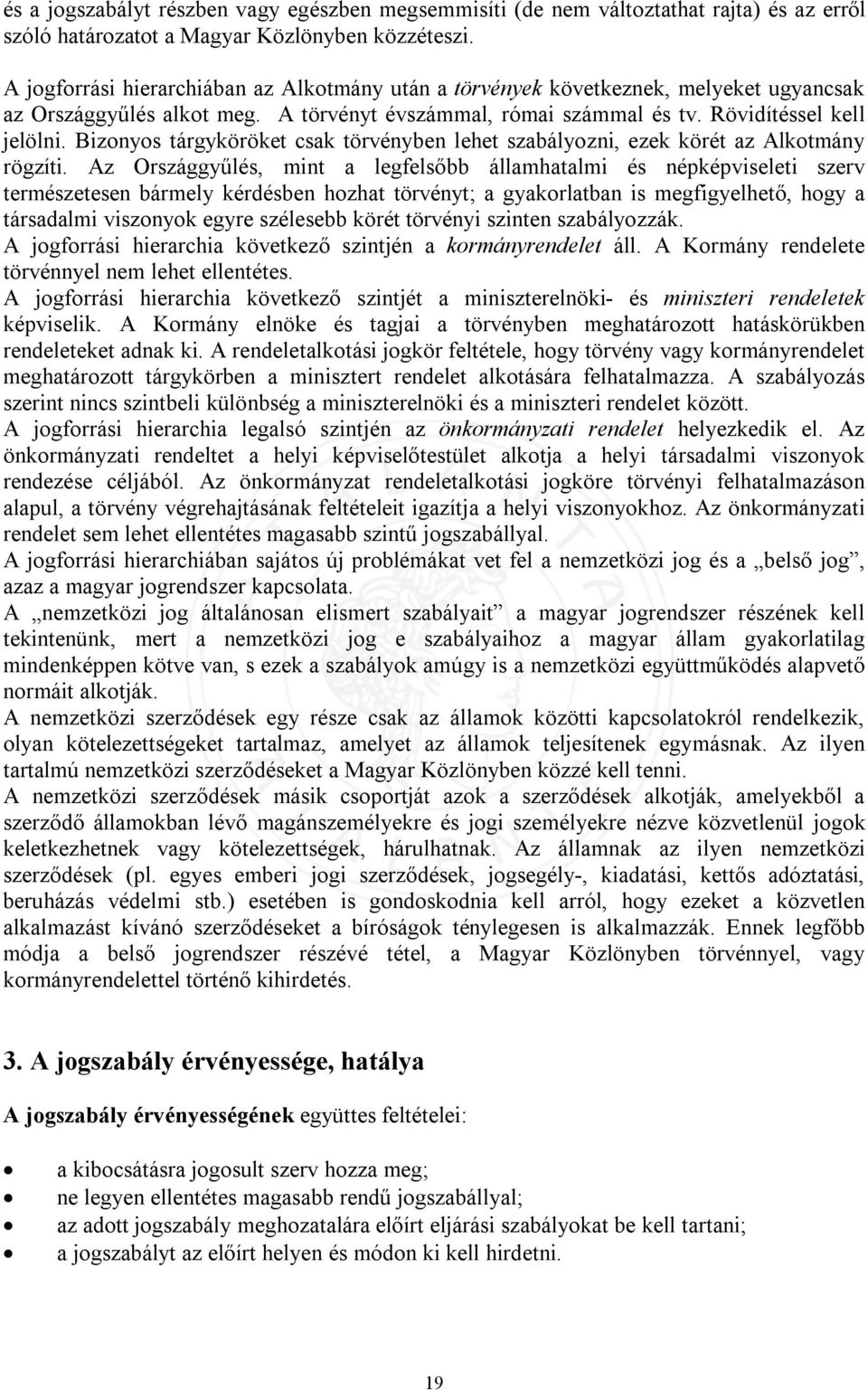 Bizonyos tárgyköröket csak törvényben lehet szabályozni, ezek körét az Alkotmány rögzíti.