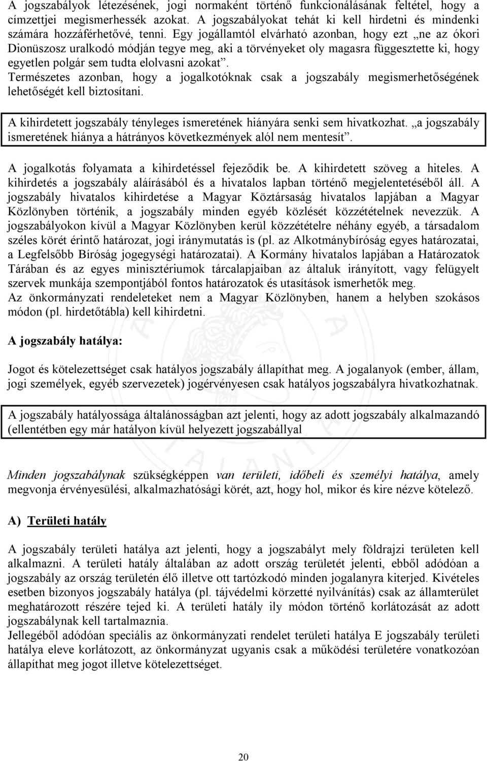 Egy jogállamtól elvárható azonban, hogy ezt ne az ókori Dionüszosz uralkodó módján tegye meg, aki a törvényeket oly magasra függesztette ki, hogy egyetlen polgár sem tudta elolvasni azokat.