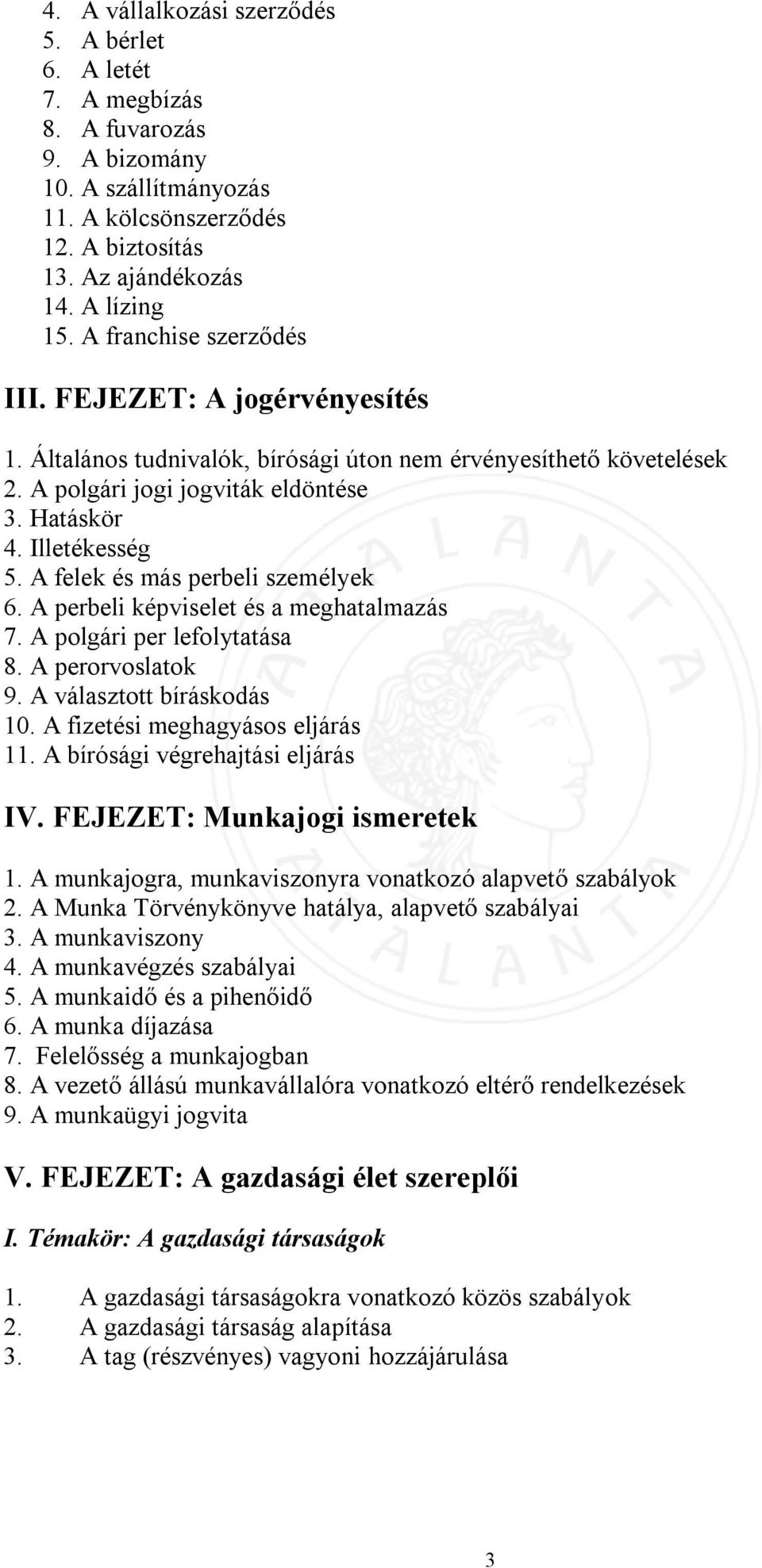 A felek és más perbeli személyek 6. A perbeli képviselet és a meghatalmazás 7. A polgári per lefolytatása 8. A perorvoslatok 9. A választott bíráskodás 10. A fizetési meghagyásos eljárás 11.
