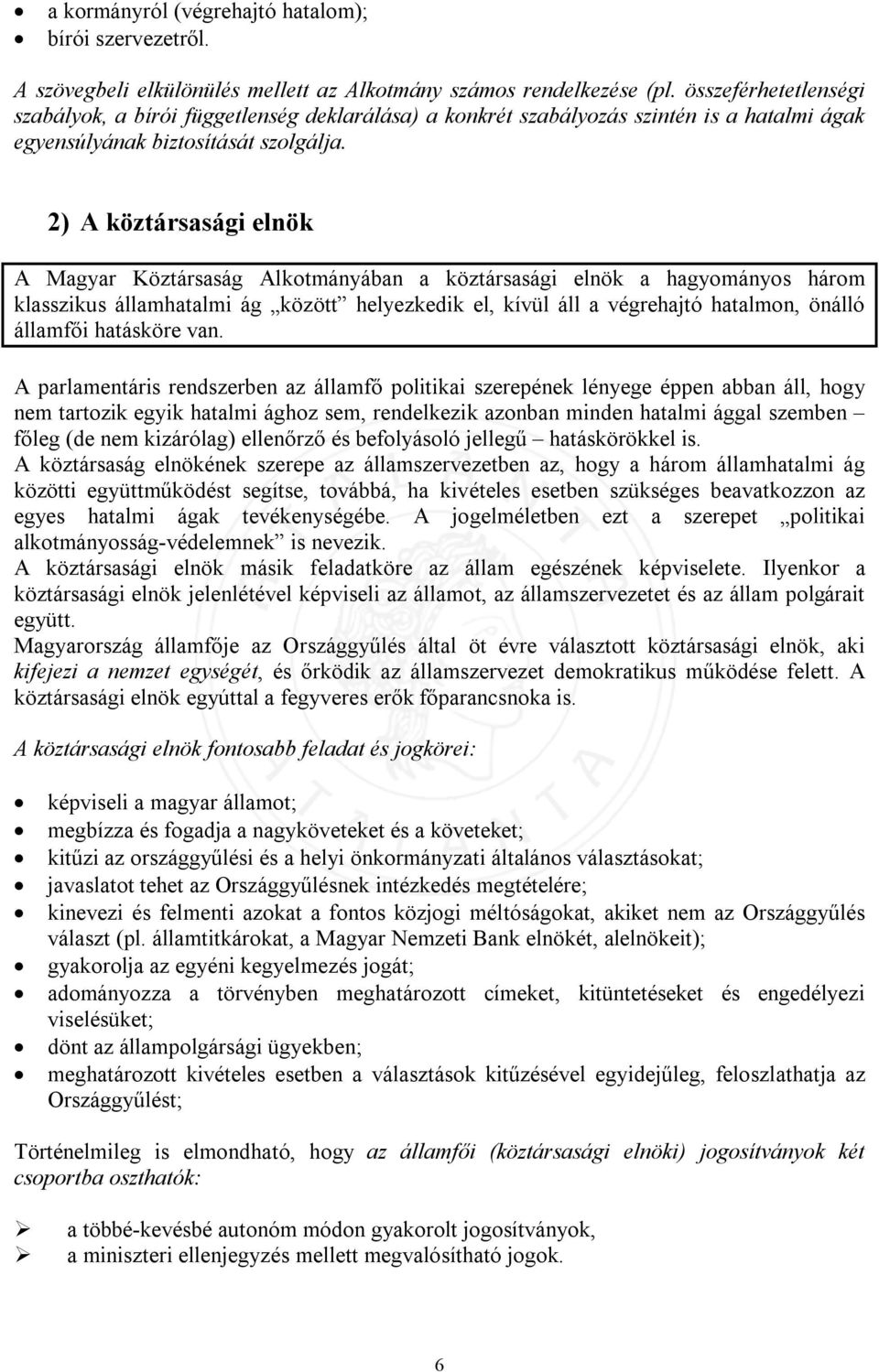 2) A köztársasági elnök A Magyar Köztársaság Alkotmányában a köztársasági elnök a hagyományos három klasszikus államhatalmi ág között helyezkedik el, kívül áll a végrehajtó hatalmon, önálló államfői