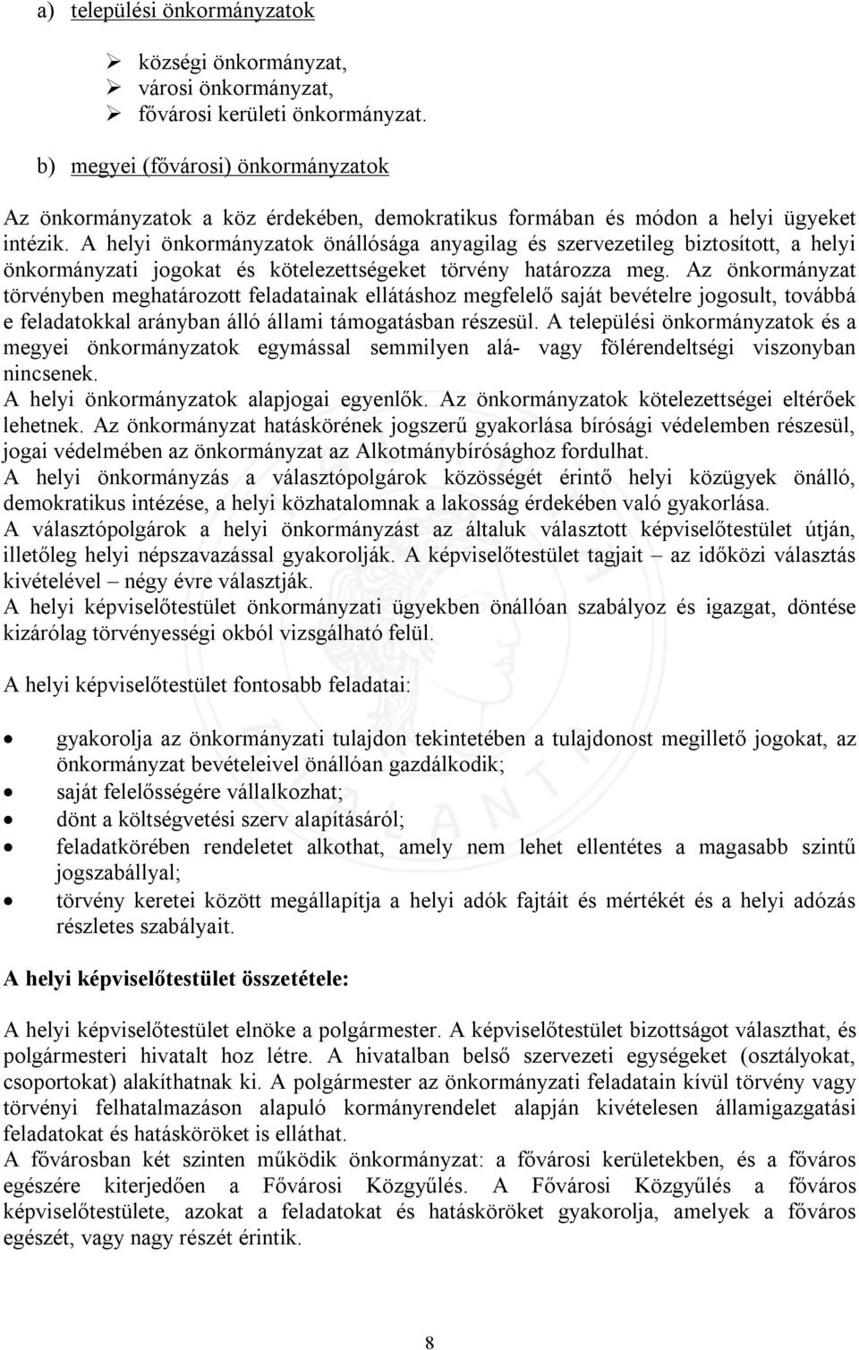 A helyi önkormányzatok önállósága anyagilag és szervezetileg biztosított, a helyi önkormányzati jogokat és kötelezettségeket törvény határozza meg.
