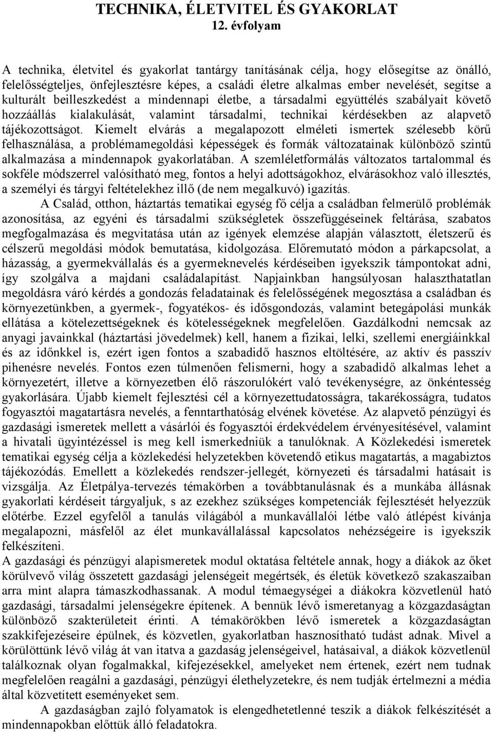 kulturált beilleszkedést a mindennapi életbe, a társadalmi együttélés szabályait követő hozzáállás kialakulását, valamint társadalmi, technikai kérdésekben az alapvető tájékozottságot.