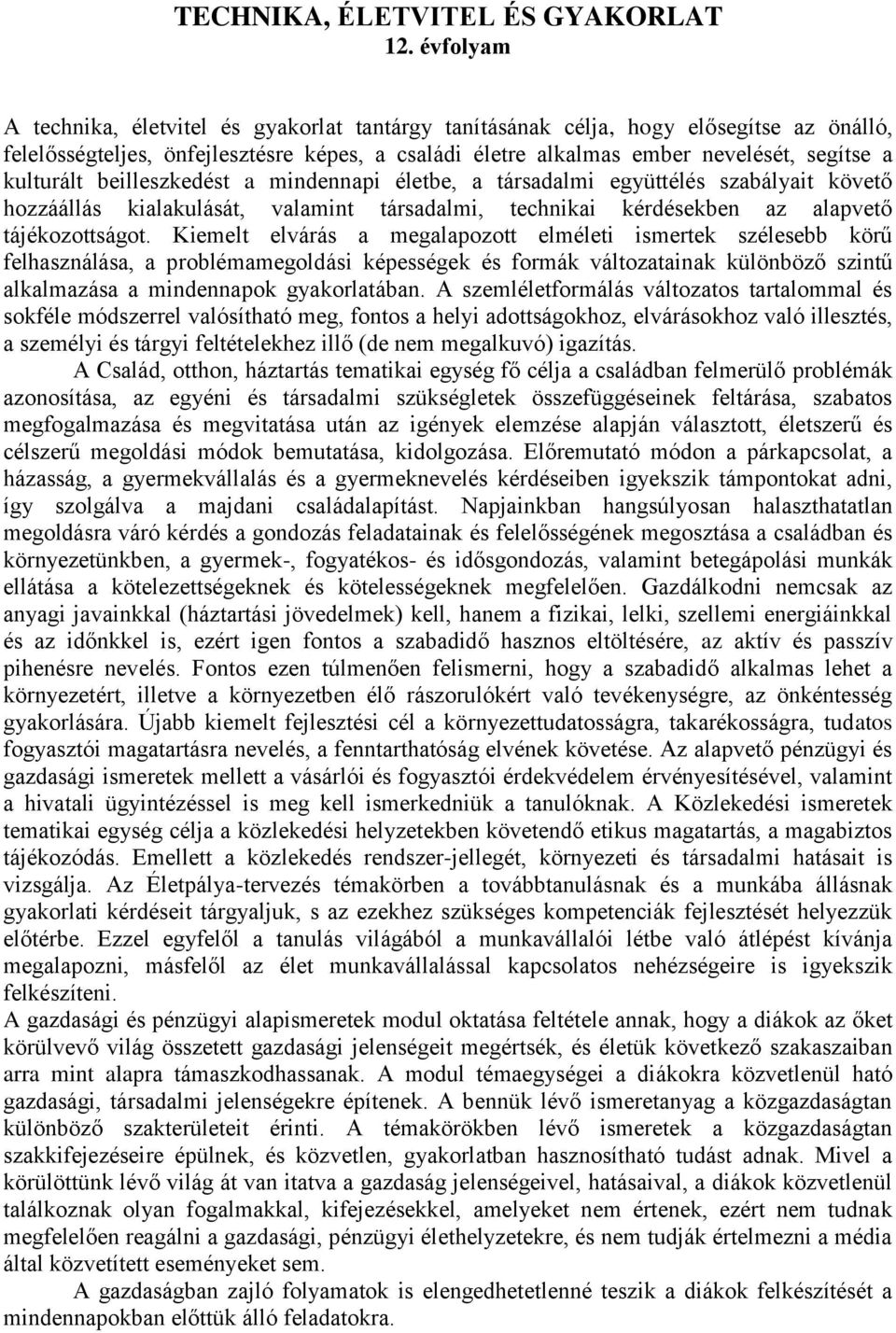 kulturált beilleszkedést a mindennapi életbe, a társadalmi együttélés szabályait követő hozzáállás kialakulását, valamint társadalmi, technikai kérdésekben az alapvető tájékozottságot.