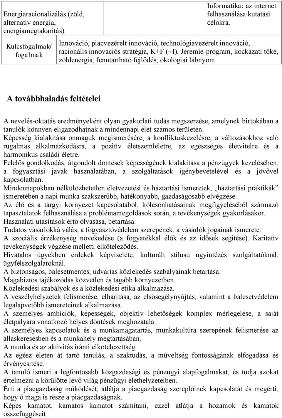 A továbbhaladás feltételei A nevelés-oktatás eredményeként olyan gyakorlati tudás megszerzése, amelynek birtokában a tanulók könnyen eligazodhatnak a mindennapi élet számos területén.