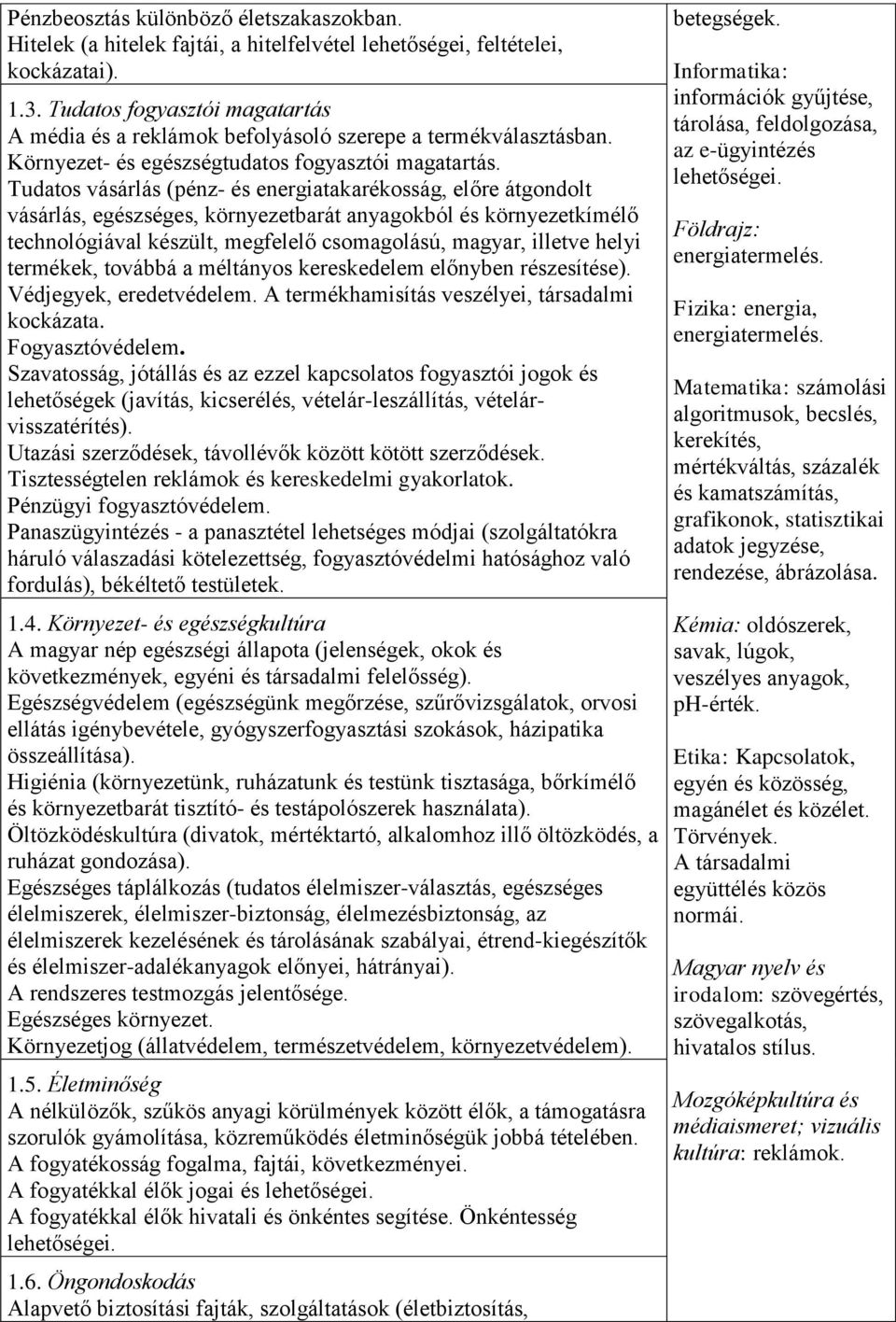 Tudatos vásárlás (pénz- és energiatakarékosság, előre átgondolt vásárlás, egészséges, környezetbarát anyagokból és környezetkímélő technológiával készült, megfelelő csomagolású, magyar, illetve helyi