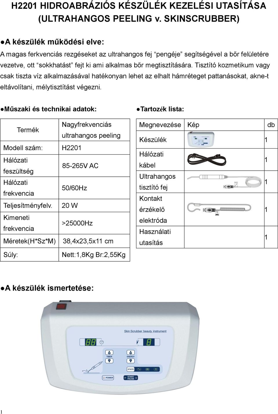 Tisztító kozmetikum vagy csak tiszta víz alkalmazásával hatékonyan lehet az elhalt hámréteget pattanásokat, akne-t eltávolítani, mélytisztítást végezni.