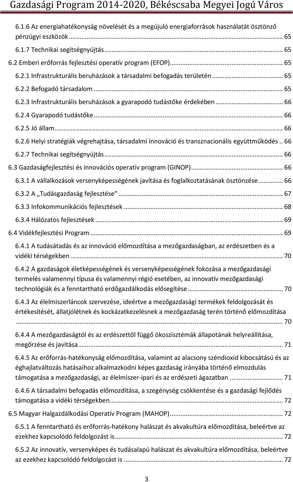 .. 66 6.2.5 Jó állam... 66 6.2.6 Helyi stratégiák végrehajtása, társadalmi innováció és transznacionális együttműködés.. 66 6.2.7 Technikai segítségnyújtás... 66 6.3 Gazdaságfejlesztési és innovációs operatív program (GINOP).