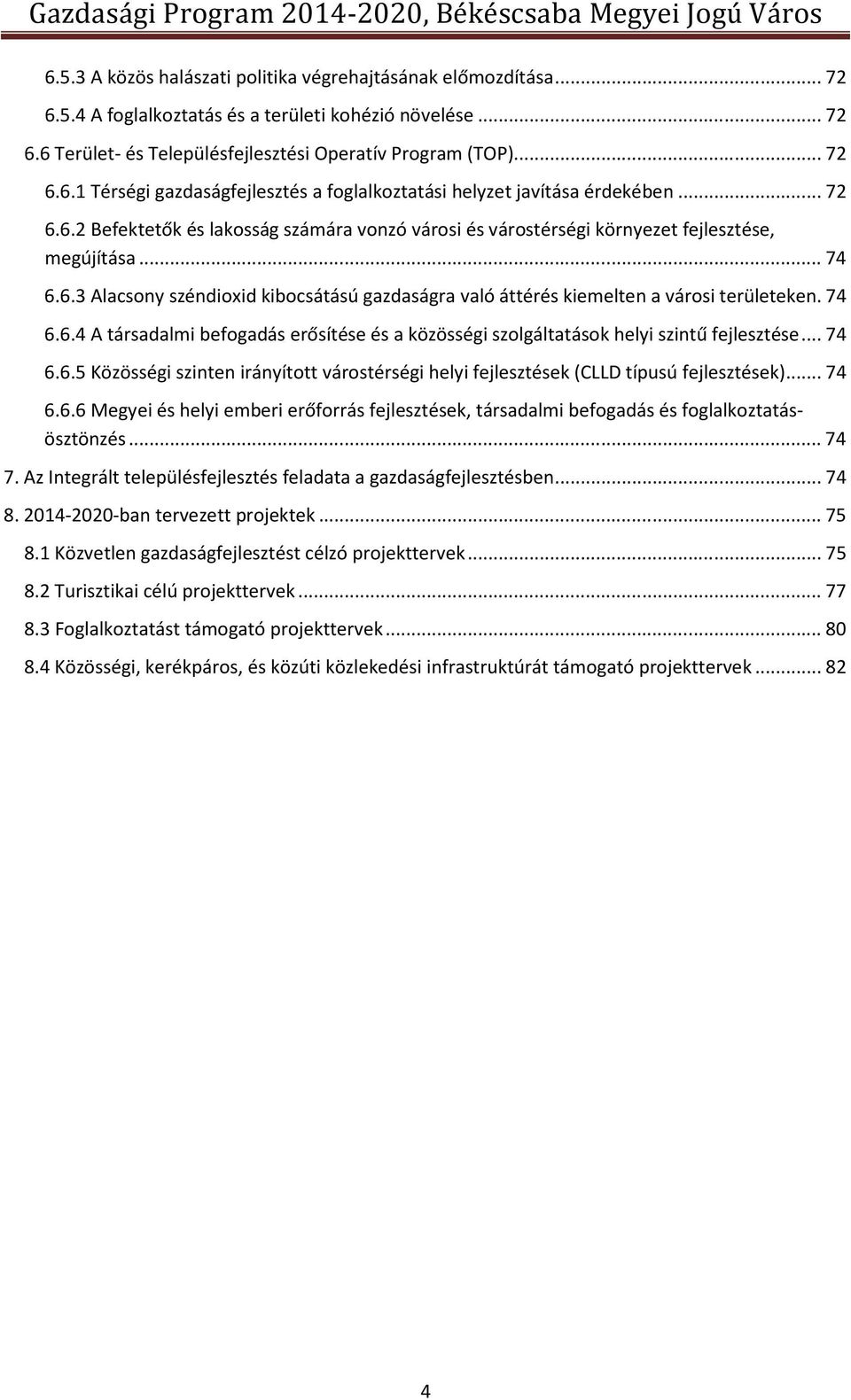 74 6.6.4 A társadalmi befogadás erősítése és a közösségi szolgáltatások helyi szintű fejlesztése... 74 6.6.5 Közösségi szinten irányított várostérségi helyi fejlesztések (CLLD típusú fejlesztések).