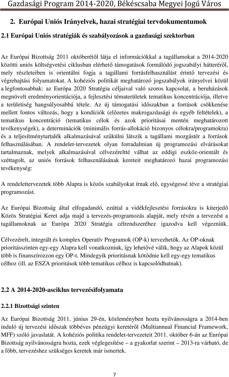 elérhető támogatások formálódó jogszabályi hátteréről, mely részleteiben is orientálni fogja a tagállami forrásfelhasználást érintő tervezési és végrehajtási folyamatokat.