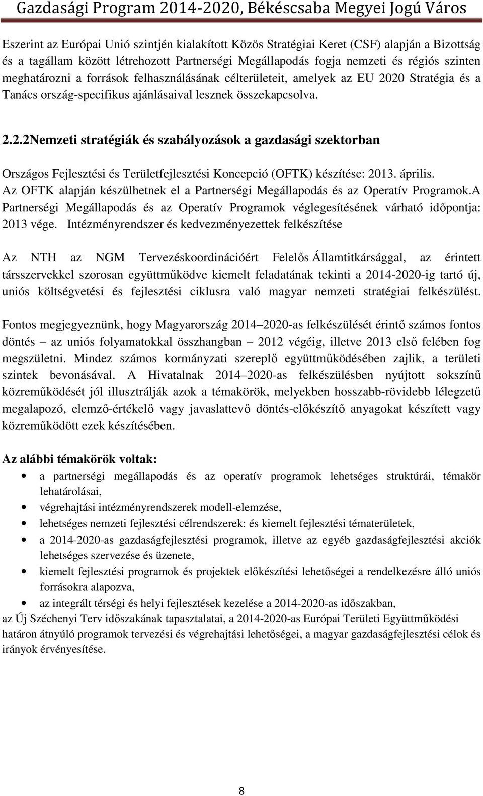 április. Az OFTK alapján készülhetnek el a Partnerségi Megállapodás és az Operatív Programok.A Partnerségi Megállapodás és az Operatív Programok véglegesítésének várható időpontja: 2013 vége.