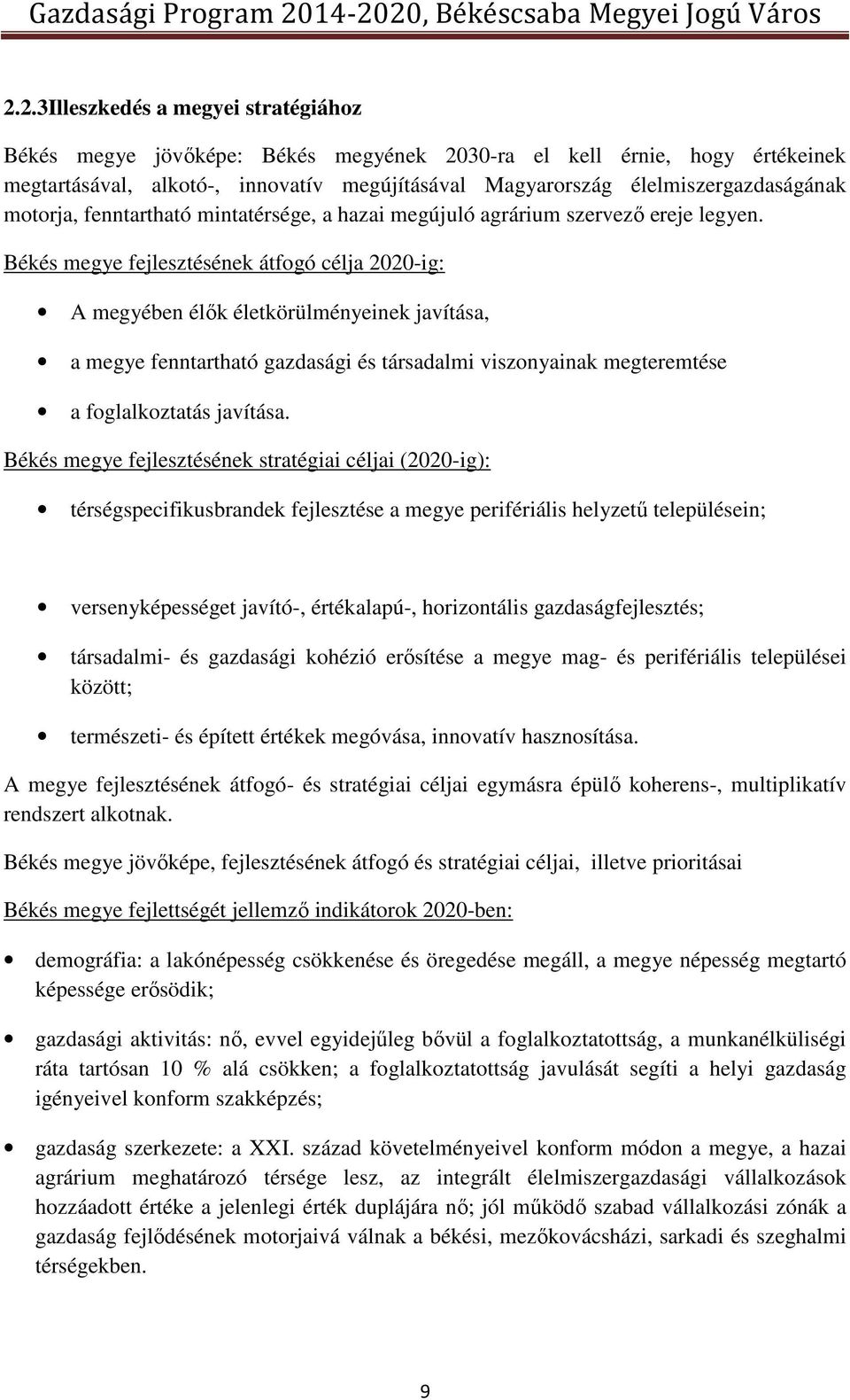 Békés megye fejlesztésének átfogó célja 2020-ig: A megyében élők életkörülményeinek javítása, a megye fenntartható gazdasági és társadalmi viszonyainak megteremtése a foglalkoztatás javítása.